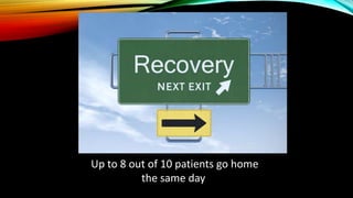 Up to 8 out of 10 patients go home
the same day
 