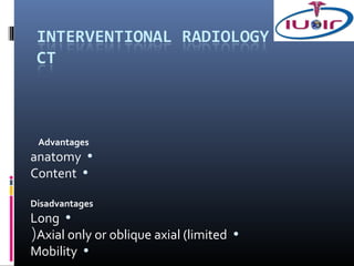 Advantages
anatomy •
Content •

Disadvantages
Long •
(Axial only or oblique axial (limited •
Mobility •
 