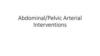 Abdominal/Pelvic Arterial
Interventions
 