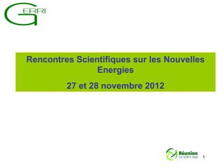 Rencontres Scientifiques sur les Nouvelles
                Energies
         27 et 28 novembre 2012




                                         1
 
