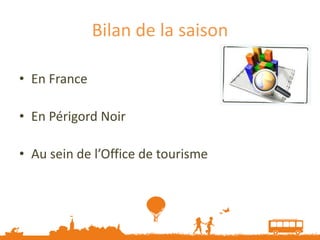 Bilan de la saison

• En France

• En Périgord Noir

• Au sein de l’Office de tourisme
 