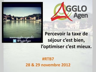 Percevoir la taxe de
           séjour c’est bien,
       l’optimiser c’est mieux.

        #RTB7
28 & 29 novembre 2012
 