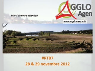 Merci de votre attention




                    #RTB7
            28 & 29 novembre 2012
 