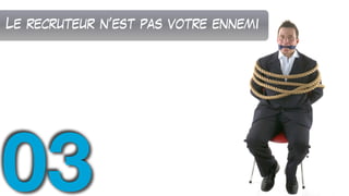 Le recruteur n’est pas votre ennemi
03