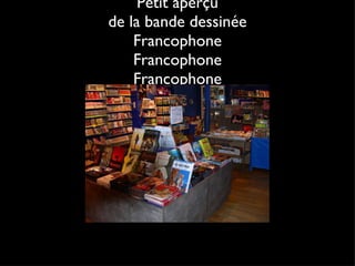 Petit aperçu de la bande dessinée Francophone Francophone Francophone 