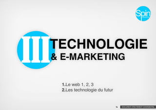 III
  TECHNOLOGIE
      & E-MARKETING

       1.Le web 1, 2, 3
       2.Les technologie du futur


                                    96   DOCUMENT STRICTEMENT CONFIDENTIEL
 