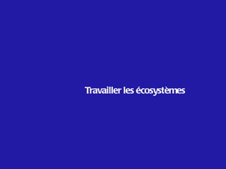 Travailler les écosystèmes
 
