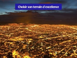 Choisir son terrain d’excellence
 