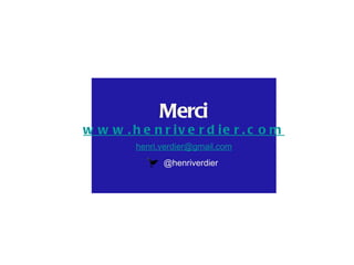 Merci
w w w . h e n r iv e r d ie r . c o m
         henri.verdier@gmail.com
               @henriverdier
 