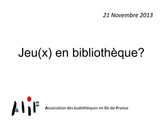 21 Novembre 2013

Jeu(x) en bibliothèque?

Association des Ludothèques en Ile-de-France

 