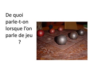 De quoi
parle-t-on
lorsque l’on
parle de jeu
?

 