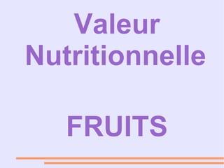 Valeur
Nutritionnelle
FRUITS
 