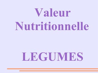 Valeur 
Nutritionnelle
LEGUMES
 