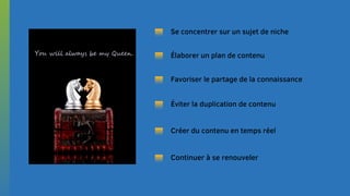 Se concentrer sur un sujet de niche
Élaborer un plan de contenu
Favoriser le partage de la connaissance
Éviter la duplication de contenu
Créer du contenu en temps réel
Continuer à se renouveler
 