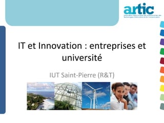 IT et Innovation : entreprises et
           université
        IUT Saint-Pierre (R&T)
 