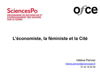 1
Hélène Périvier
helene.perivier@sciencespo.fr
01 44 18 54 92
L’économiste, la féministe et la Cité
 