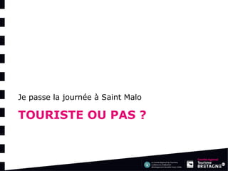 TOURISTE OU PAS ? 
Je passe la journée à Saint Malo  