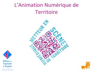 L’Animation Numérique de
Territoire
 