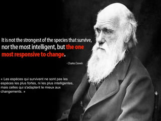 « Les espèces qui survivent ne sont pas les
espèces les plus fortes, ni les plus intelligentes,
mais celles qui s'adaptent le mieux aux
changements. »




     06/03/09                         60
 