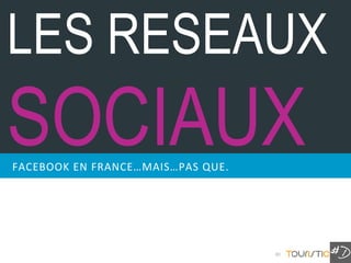 LES RESEAUX

FACEBOOK EN FRANCE…MAIS…PAS QUE.




                                   80
 