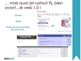 … mais aussi (et surtout ?), bien
avant…le web 1.0 !
Forums
Blogs
Zones de commentaires
des sites web…

12

 
