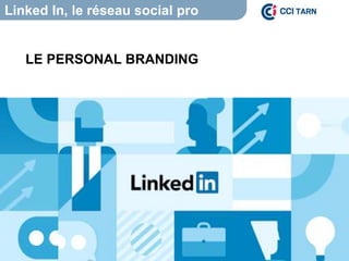 Linked In, le réseau social pro
LE PERSONAL BRANDING
 