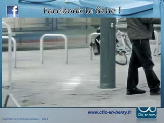 Exploiter les réseaux sociaux - 2013
www.clic-en-berry.fr
 