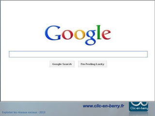 Exploiter les réseaux sociaux - 2013
www.clic-en-berry.fr
 