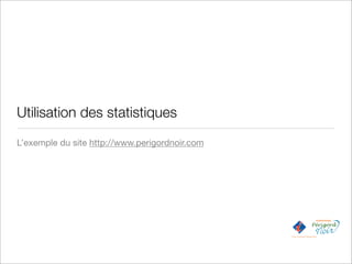 Utilisation des statistiques
L’exemple du site http://www.perigordnoir.com
 