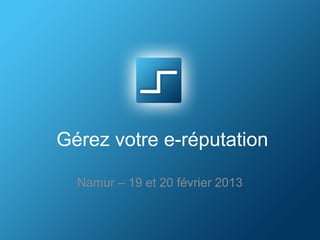 Gérez votre e-réputation

  Namur – 19 et 20 février 2013
 