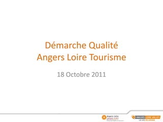 Démarche QualitéAngers Loire Tourisme 18 Octobre 2011 