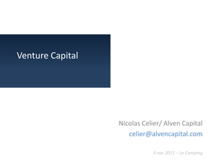 Venture Capital




                  Nicolas Celier/ Alven Capital
                     celier@alvencapital.com

                             3 nov 2011 – Le Camping
 