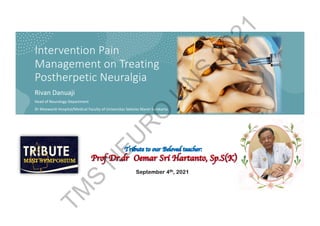 Intervention Pain
Management on Treating
Postherpetic Neuralgia
Rivan Danuaji
Head of Neurology Department
Dr Moewardi Hospital/Medical Faculty of Universitas Sebelas Maret Surakarta
September 4th, 2021
 