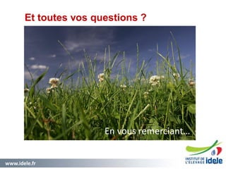 www.idele.fr 5454
Et toutes vos questions ?
En vous remerciant…
 