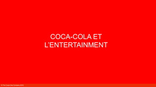 COCA-COLA ET
L’ENTERTAINMENT
© The Coca-Cola Company 2016
 