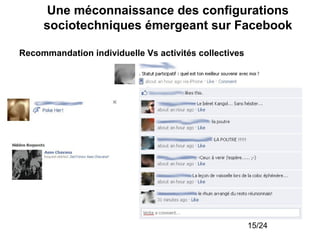  Une méconnaissance des configurations
       sociotechniques émergeant sur Facebook

 Recommandation individuelle Vs ac...