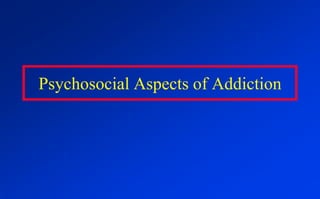 Psychosocial Aspects of Addiction