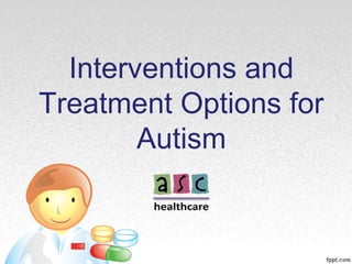 Interventions and
Treatment Options for
Autism
 