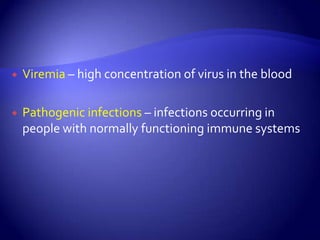 Viremia– high concentration of virus in the bloodPathogenic infections – infections occurring in people with normally functioning immune systems