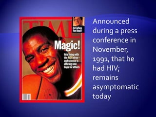 Announced during a press conference in November, 1991, that he had HIV; remains asymptomatic today