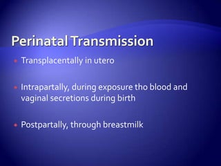 Perinatal TransmissionTransplacentally in uteroIntrapartally, during exposure tho blood and vaginal secretions during birthPostpartally, through breastmilk