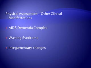 Physical Assessment – Other Clinical ManifestationsAIDS Dementia ComplexWasting SyndromeIntegumentary changes