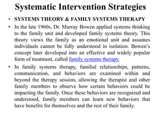 Systematic Intervention Strategies
• SYSTEMS THEORY & FAMILY SYSTEMS THERAPY
• In the late 1960s, Dr. Murray Bowen applied...