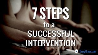 7 STEPS
SUCCESSFUL
INTERVENTION
to a
 