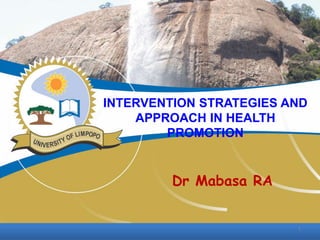 INTERVENTION STRATEGIES AND
APPROACH IN HEALTH
PROMOTION
Dr Mabasa RA
1
 