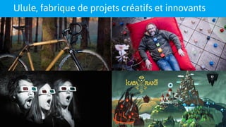 Ulule, fabrique de projets créatifs et innovants
 