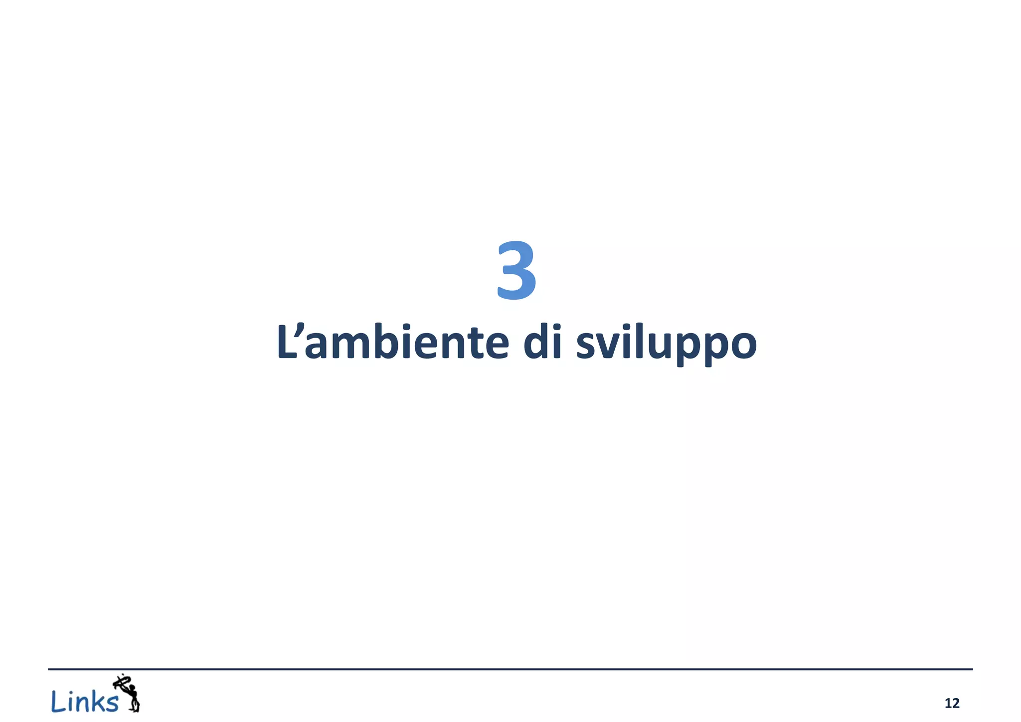 3
L’ambiente di sviluppo




                         12
 