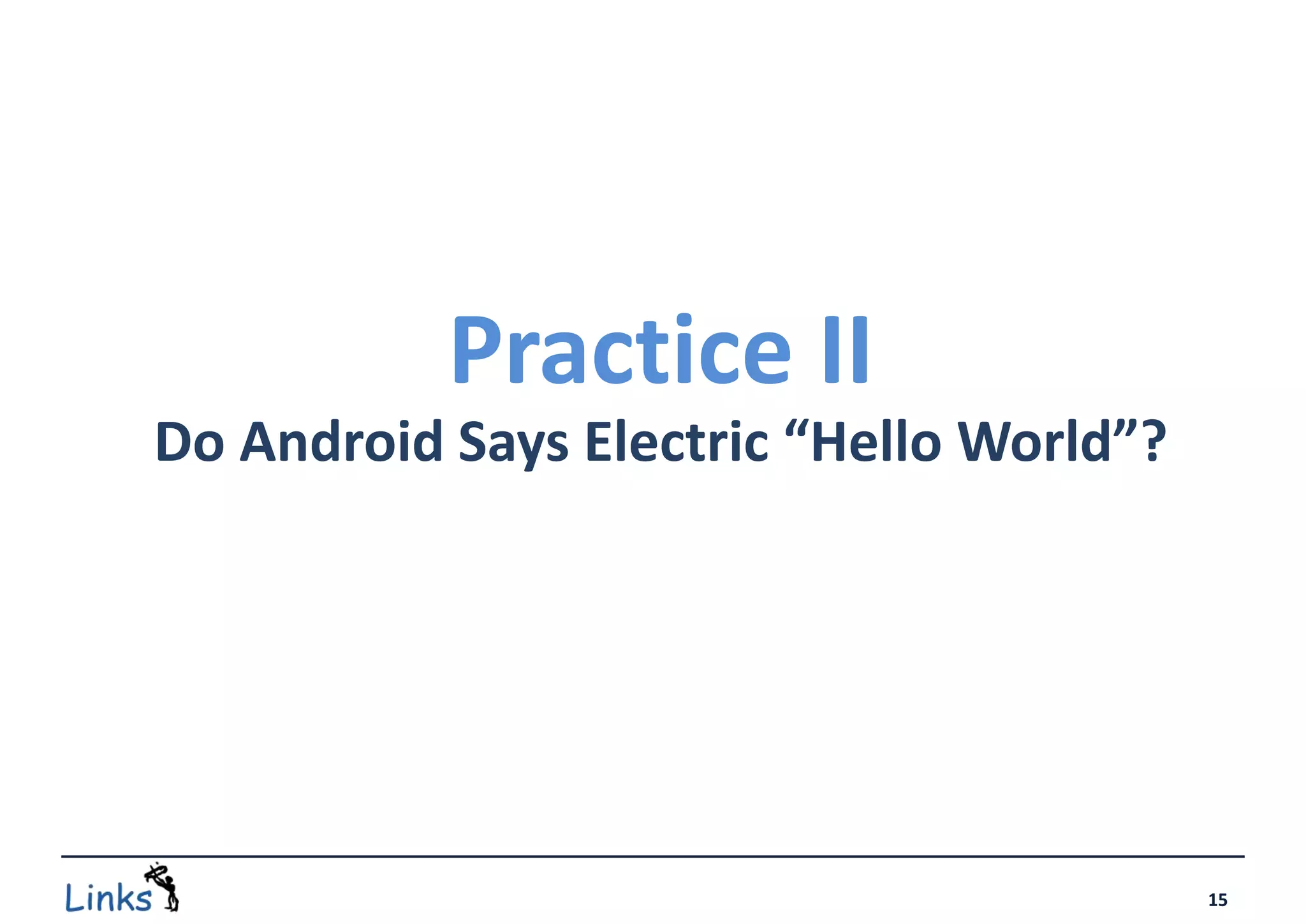 Practice II
Do Android Says Electric “Hello World”?




                                          15
 