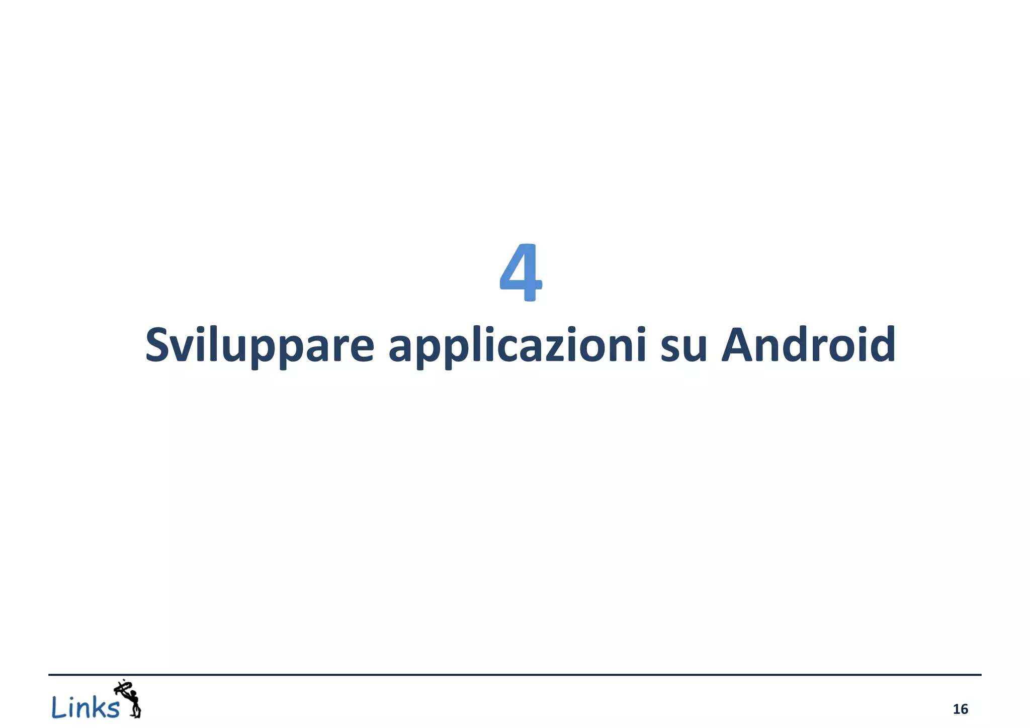 4
Sviluppare applicazioni su Android




                                     16
 
