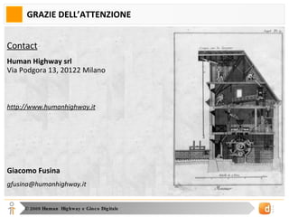 GRAZIE DELL’ATTENZIONE Contact Human Highway srl Via Podgora 13, 20122 Milano http://www.humanhighway.it Giacomo Fusina [email_address] 